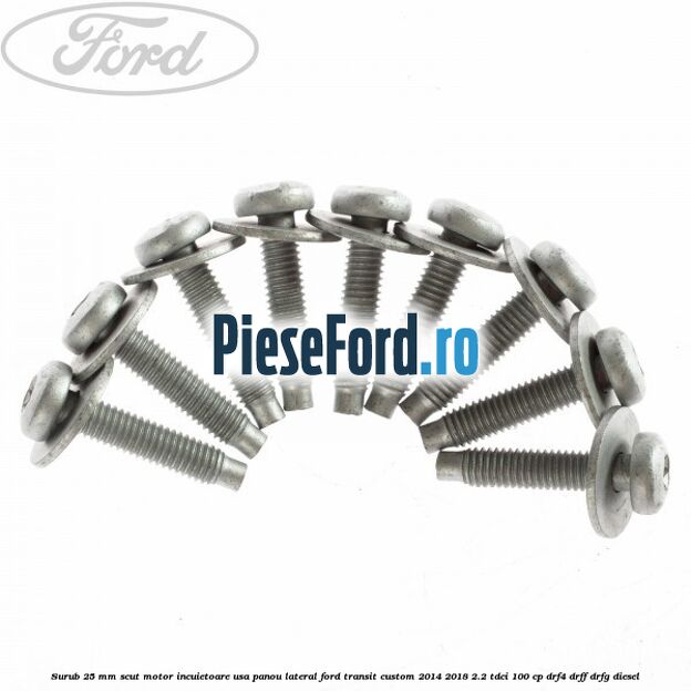 Surub 25 mm scut motor incuietoare usa panou lateral Ford Transit Custom 2014-2018 2.2 TDCi 100 cp DRF4, DRFF, DRFG diesel