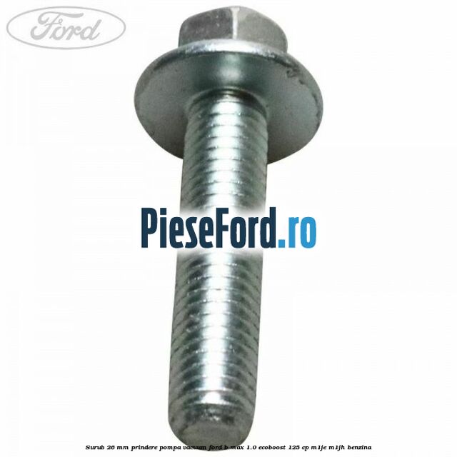 Surub 26 mm prindere pompa vacuum Ford B-Max 1.0 EcoBoost 125 cp M1JE, M1JH benzina