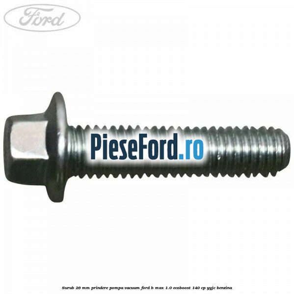 Surub 26 mm prindere pompa vacuum Ford B-Max 1.0 EcoBoost 140 cp YYJC benzina