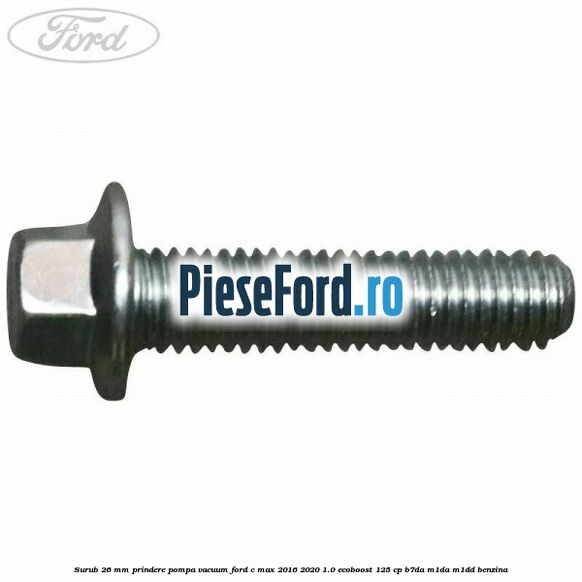 Surub 26 mm prindere pompa vacuum Ford C-Max 2016-2020 1.0 EcoBoost 125 cp B7DA, M1DA, M1DD benzina