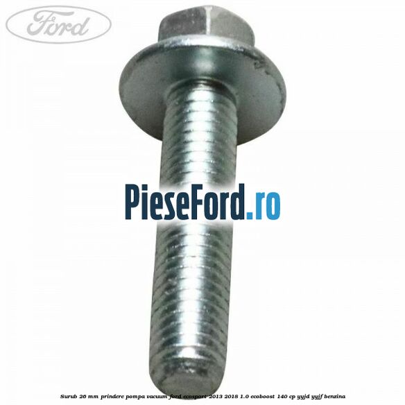 Surub 26 mm prindere pompa vacuum Ford EcoSport 2013-2018 1.0 EcoBoost 140 cp YYJD, YYJF benzina