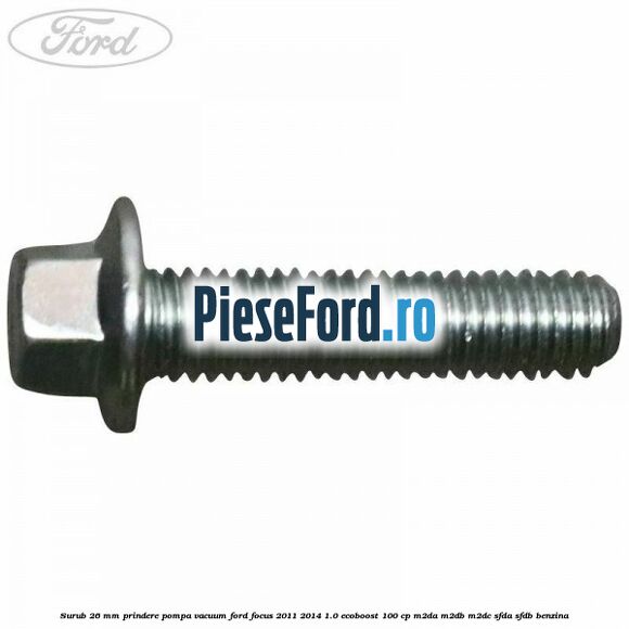 Surub 26 mm prindere pompa vacuum Ford Focus 2011-2014 1.0 EcoBoost 100 cp M2DA, M2DB, M2DC, SFDA, SFDB benzina