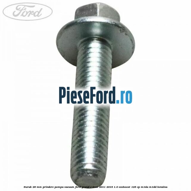 Surub 26 mm prindere pompa vacuum Ford Grand C-Max 2011-2015 1.0 EcoBoost 125 cp M1DA, M1DD benzina