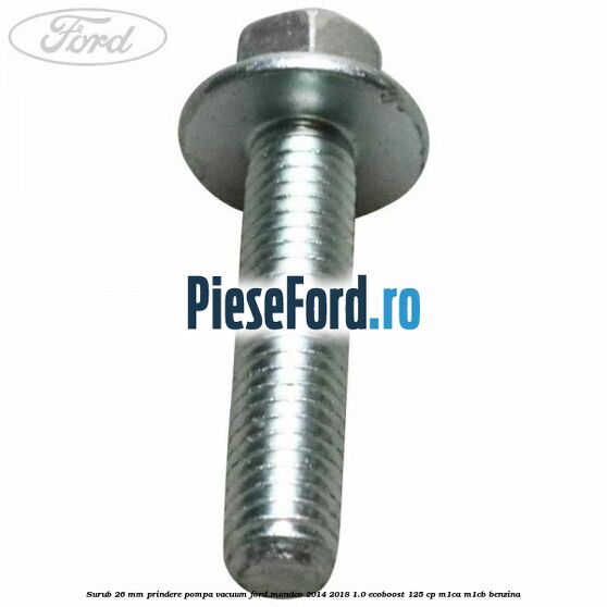 Surub 26 mm prindere pompa vacuum Ford Mondeo 2014-2018 1.0 EcoBoost 125 cp Surub 26 mm prindere pompa vacuum Ford Mondeo 2014-2018 1.0 EcoBoost 125 cp M1CA, M1CB benzina
