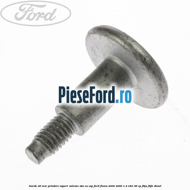 Surub 26 mm prindere suport unitate ABS cu ESP Ford Fiesta 2002-2005 1.4 TDCi 68 cp Surub 26 mm prindere suport unitate ABS cu ESP Ford Fiesta 2002-2005 1.4 TDCi 68 cp F6JA, F6JB diesel