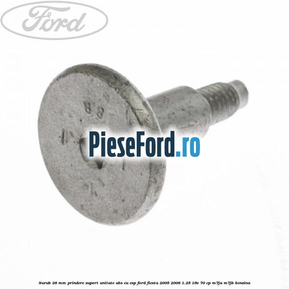 Surub 26 mm prindere suport unitate ABS cu ESP Ford Fiesta 2005-2008 1.25 16V 70 cp M7JA, M7JB benzina