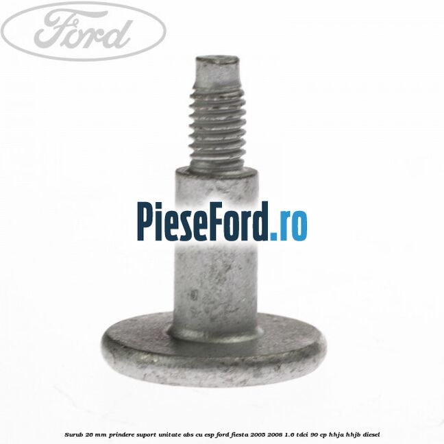 Surub 26 mm prindere suport unitate ABS cu ESP Ford Fiesta 2005-2008 1.6 TDCi 90 cp HHJA, HHJB diesel