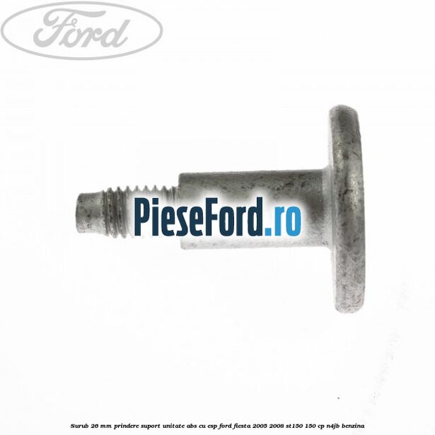 Surub 26 mm prindere suport unitate ABS cu ESP Ford Fiesta 2005-2008 ST150 150 cp N4JB benzina