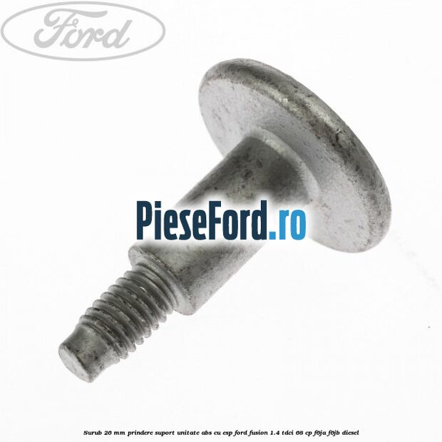 Surub 26 mm prindere suport unitate ABS cu ESP Ford Fusion 1.4 TDCi 68 cp F6JA, F6JB diesel