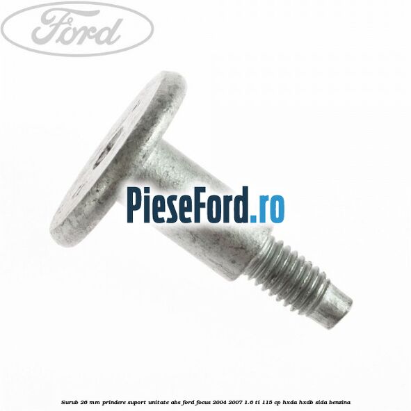 Surub 26 mm prindere suport unitate ABS Ford Focus 2004-2007 1.6 Ti 115 cp HXDA, HXDB, SIDA benzina