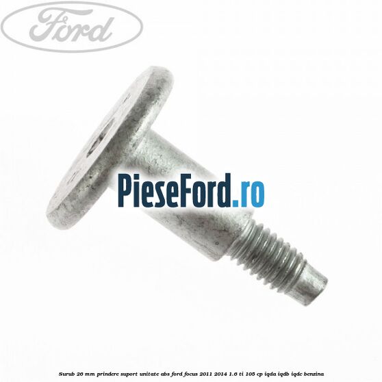 Surub 26 mm prindere suport unitate ABS Ford Focus 2011-2014 1.6 Ti 105 cp Surub 26 mm prindere suport unitate ABS Ford Focus 2011-2014 1.6 Ti 105 cp IQDA, IQDB, IQDC benzina