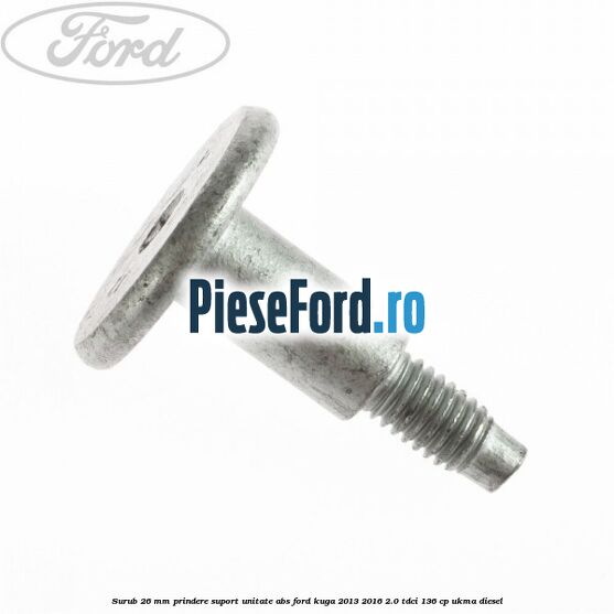 Surub 26 mm prindere suport unitate ABS Ford Kuga 2013-2016 2.0 TDCi 136 cp UKMA diesel