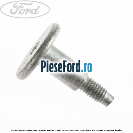 Surub 26 mm prindere suport unitate ABS Ford Transit Connect 2019-2023 1.0 EcoBoost 100 cp B3GA, M2GA, M2GB benzina