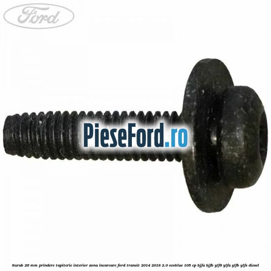 Surub 26 mm prindere tapiterie interior zona incarcare Ford Transit 2014-2018 2.0 EcoBlue 105 cp BJFA, BJFB, YLF6, YLFA, YLFB, YLFS diesel