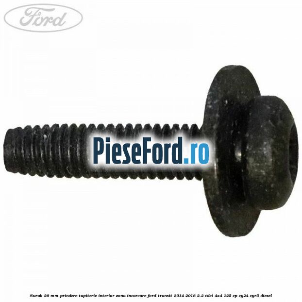Surub 26 mm prindere tapiterie interior zona incarcare Ford Transit 2014-2018 2.2 TDCi 4x4 125 cp CY24, CYR5 diesel