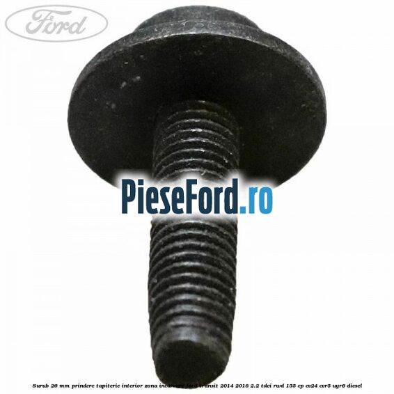 Surub 26 mm prindere tapiterie interior zona incarcare Ford Transit 2014-2018 2.2 TDCi RWD 155 cp CV24, CVR5, UYR6 diesel