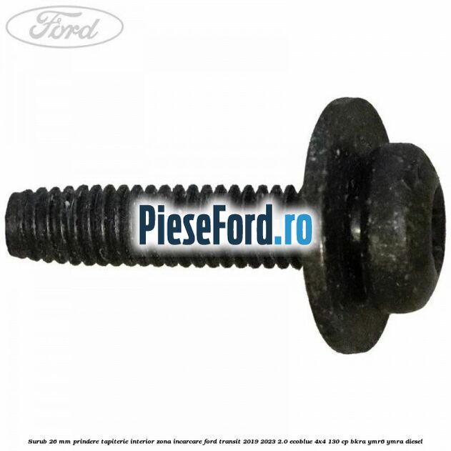 Surub 26 mm prindere tapiterie interior zona incarcare Ford Transit 2019-2023 2.0 EcoBlue 4x4 130 cp BKRA, YMR6, YMRA diesel