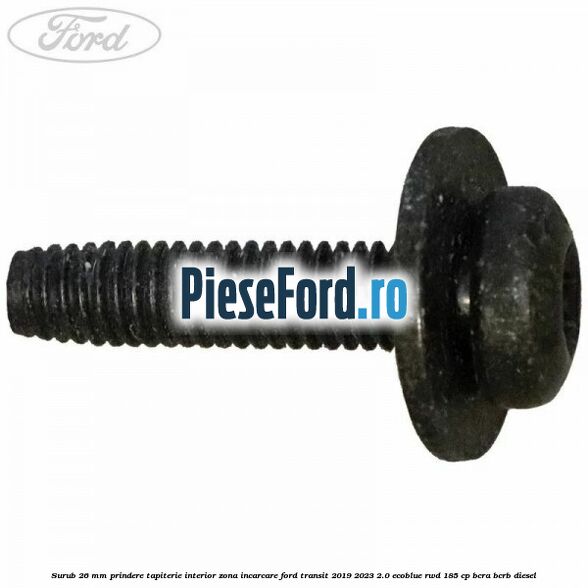 Surub 26 mm prindere tapiterie interior zona incarcare Ford Transit 2019-2023 2.0 EcoBlue RWD 185 cp BCRA, BCRB diesel