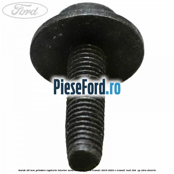 Surub 26 mm prindere tapiterie interior zona incarcare Ford Transit 2019-2023 E-TRANSIT RWD 184  cp C0RA electric