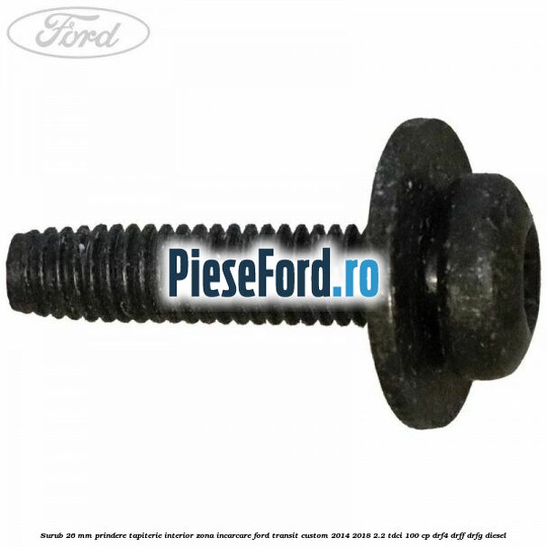 Surub 26 mm prindere tapiterie interior zona incarcare Ford Transit Custom 2014-2018 2.2 TDCi 100 cp Surub 26 mm prindere tapiterie interior zona incarcare Ford Transit Custom 2014-2018 2.2 TDCi 100 cp DRF4, DRFF, DRFG diesel