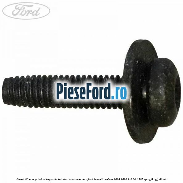 Surub 26 mm prindere tapiterie interior zona incarcare Ford Transit Custom 2014-2018 2.2 TDCi 125 cp CYF4, CYFF diesel