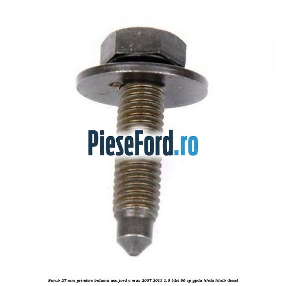 Surub 27 mm prindere balama usa Ford C-Max 2007-2011 1.6 TDCi 90 cp Surub 27 mm prindere balama usa Ford C-Max 2007-2011 1.6 TDCi 90 cp GPDA, HHDA, HHDB diesel