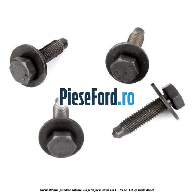 Surub 27 mm prindere balama usa Ford Focus 2008-2011 1.8 TDCi 115 cp KKDA diesel