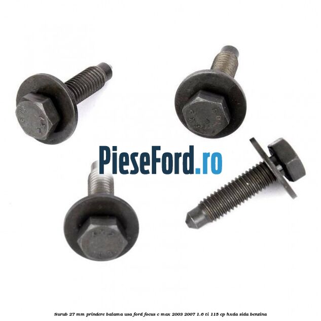 Surub 27 mm prindere balama usa Ford Focus C-Max 2003-2007 1.6 Ti 115 cp HXDA, SIDA benzina
