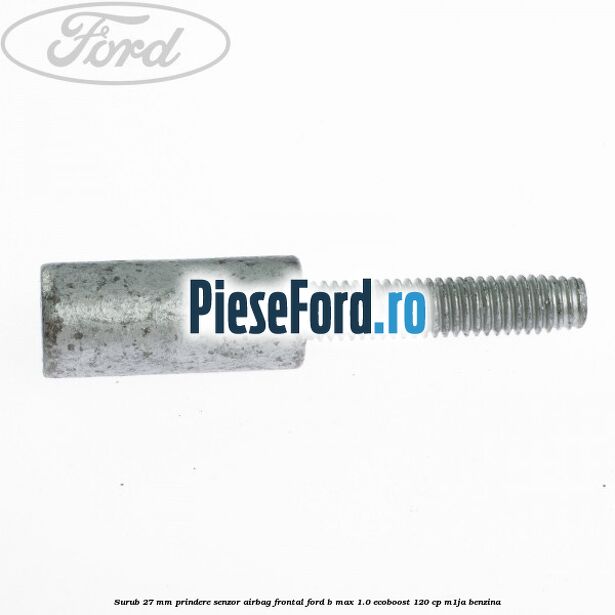 Surub 27 mm prindere senzor airbag frontal Ford B-Max 1.0 EcoBoost 120 cp M1JA benzina
