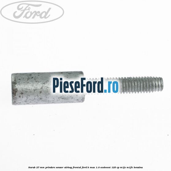 Surub 27 mm prindere senzor airbag frontal Ford B-Max 1.0 EcoBoost 125 cp M1JE, M1JH benzina