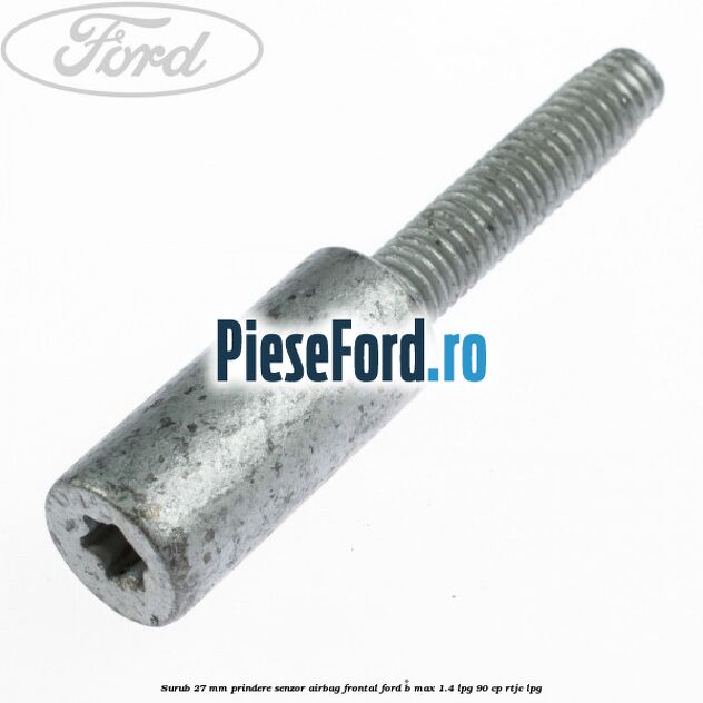 Surub 27 mm prindere senzor airbag frontal Ford B-Max 1.4 LPG 90 cp RTJC LPG