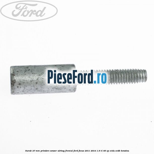 Surub 27 mm prindere senzor airbag frontal Ford Focus 2011-2014 1.6 Ti 85 cp XTDA, XTDB benzina