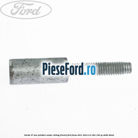 Surub 27 mm prindere senzor airbag frontal Ford Focus 2011-2014 2.0 TDCi 136 cp UKDB diesel