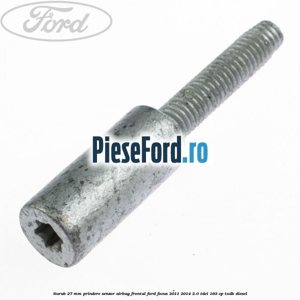 Surub 27 mm prindere senzor airbag frontal Ford Focus 2011-2014 2.0 TDCi 163 cp TXDB diesel