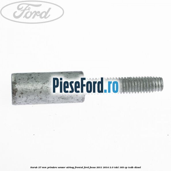 Surub 27 mm prindere senzor airbag frontal Ford Focus 2011-2014 2.0 TDCi 163 cp TXDB diesel