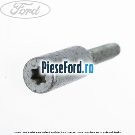 Surub 27 mm prindere senzor airbag frontal Ford Grand C-Max 2011-2015 1.0 EcoBoost 100 cp Surub 27 mm prindere senzor airbag frontal Ford Grand C-Max 2011-2015 1.0 EcoBoost 100 cp M2DA, M2DC benzina