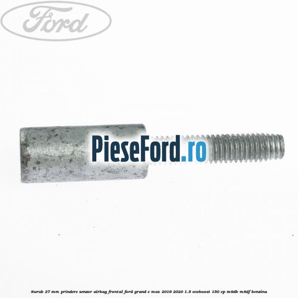 Surub 27 mm prindere senzor airbag frontal Ford Grand C-Max 2016-2020 1.5 EcoBoost 150 cp M8DB, M8DF benzina