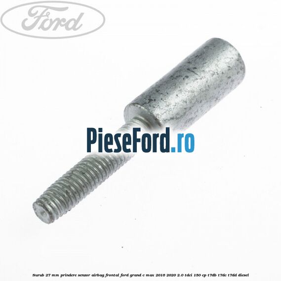 Surub 27 mm prindere senzor airbag frontal Ford Grand C-Max 2016-2020 2.0 TDCi 150 cp Surub 27 mm prindere senzor airbag frontal Ford Grand C-Max 2016-2020 2.0 TDCi 150 cp T7DB, T7DC, T7DD diesel