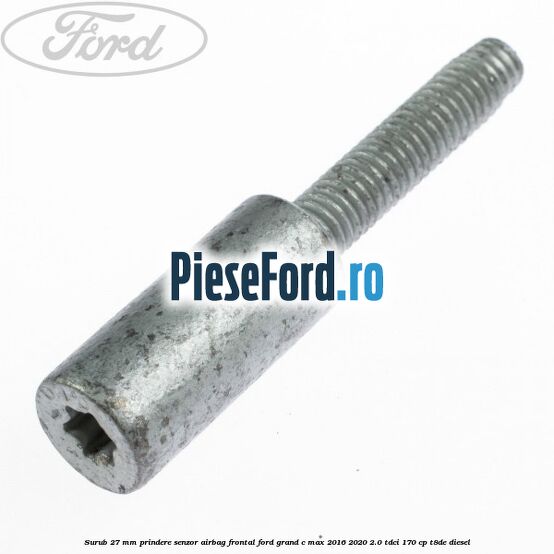 Surub 27 mm prindere senzor airbag frontal Ford Grand C-Max 2016-2020 2.0 TDCi 170 cp T8DE diesel