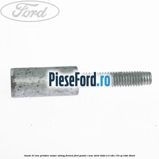 Surub 27 mm prindere senzor airbag frontal Ford Grand C-Max 2016-2020 2.0 TDCi 170 cp T8DE diesel