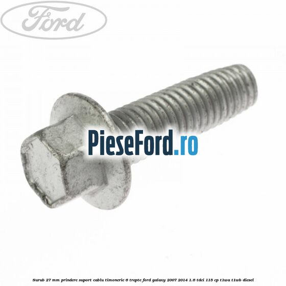 Surub 27 mm prindere suport cablu timonerie 6 trepte Ford Galaxy 2007-2014 1.6 TDCi 115 cp Surub 27 mm prindere suport cablu timonerie 6 trepte Ford Galaxy 2007-2014 1.6 TDCi 115 cp T1WA, T1WB diesel