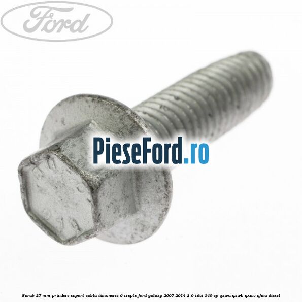 Surub 27 mm prindere suport cablu timonerie 6 trepte Ford Galaxy 2007-2014 2.0 TDCi 140 cp QXWA, QXWB, QXWC, UFWA diesel
