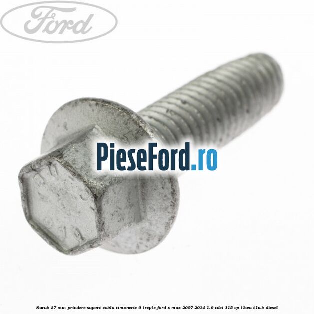 Surub 27 mm prindere suport cablu timonerie 6 trepte Ford S-Max 2007-2014 1.6 TDCi 115 cp T1WA, T1WB diesel