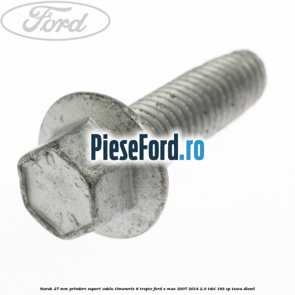Surub 27 mm prindere suport cablu timonerie 6 trepte Ford S-Max 2007-2014 2.0 TDCi 163 cp Surub 27 mm prindere suport cablu timonerie 6 trepte Ford S-Max 2007-2014 2.0 TDCi 163 cp TXWA diesel