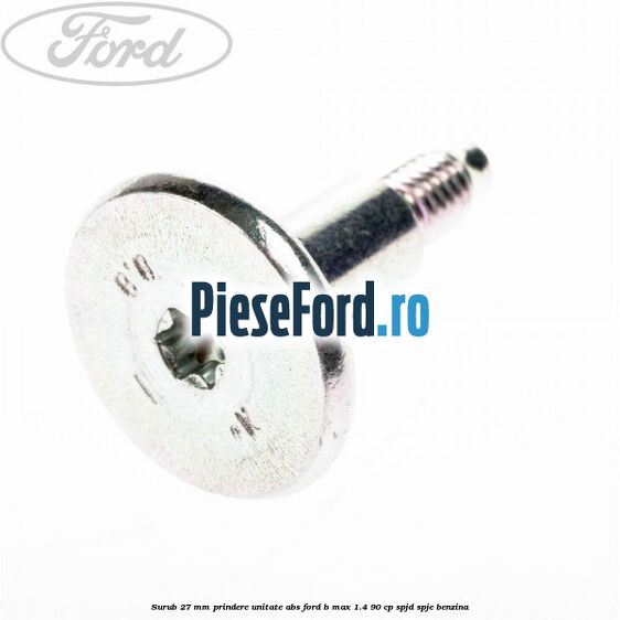 Surub 27 mm prindere unitate ABS Ford B-Max 1.4 90 cp SPJD, SPJE benzina
