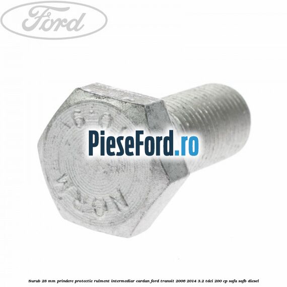 Surub 28 mm prindere protectie rulment intermediar cardan Ford Transit 2006-2014 3.2 TDCi 200 cp SAFA, SAFB diesel