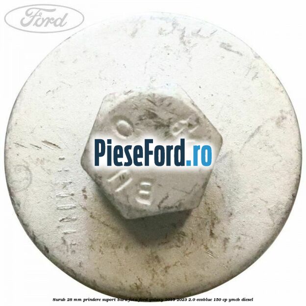Surub 28 mm prindere suport bara fata Ford Galaxy 2015-2023 2.0 EcoBlue 150 cp YMCB diesel