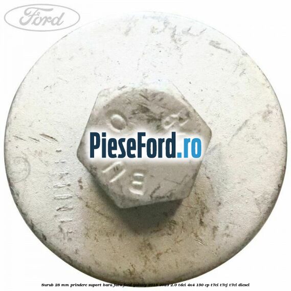 Surub 28 mm prindere suport bara fata Ford Galaxy 2015-2023 2.0 TDCi 4x4 150 cp T7CI, T7CJ, T7CL diesel