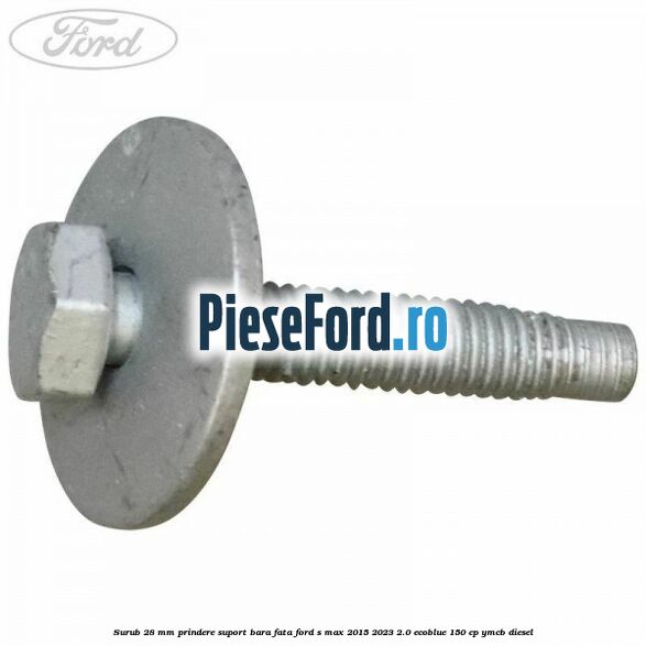Surub 28 mm prindere suport bara fata Ford S-Max 2015-2023 2.0 EcoBlue 150 cp YMCB diesel