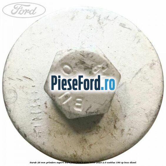 Surub 28 mm prindere suport bara fata Ford S-Max 2015-2023 2.0 EcoBlue 190 cp BCCC diesel